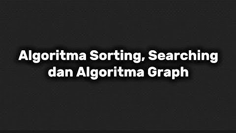Algoritma Sorting, Searching, dan Algoritma Graph | Tugas UAS Kompleksitas Algoritma