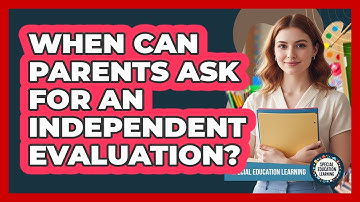 When Can Parents Ask for an Independent Evaluation?