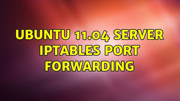 Ubuntu 11.04 server iptables port forwarding (2 Solutions!!)