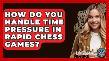 How Do You Handle Time Pressure In Rapid Chess Games? - The Board Game Xpert