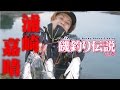 磯釣り伝説vol6　紹介動画＜浦崎嘉晴編＞