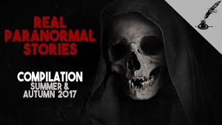 Real Paranormal Stories Compilation Summer and Autumn 2017