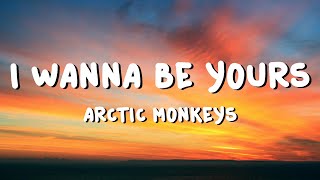 Arctic Monkeys - I Wanna Be Yours (Lyrics)