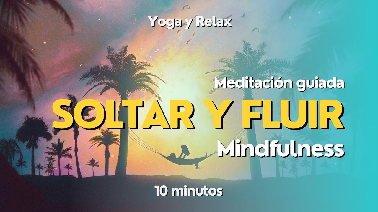 Meditacion Guiada - 🧘🏽‍♀️ SOLTAR Y FLUIR 💫 💆🏽 - Mindfulness - YouTube
