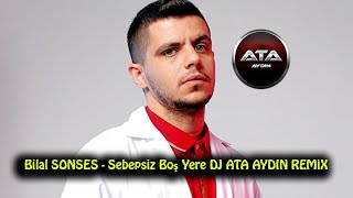 Bilal SONSES   Sebepsiz Boş Yere DJ ATA AYDIN REMİX Resimi