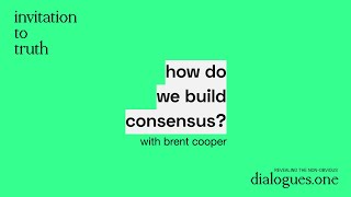 dialogues.one: How to Build Consensus? with Brent Cooper on Invitation to Truth