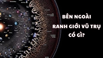 Vũ Trụ Có Ranh Giới Không? Bên Ngoài Ranh Giới Ấy Là Gì? | Kiến Thức Khoa Học