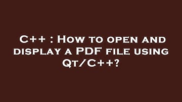 C++ : How to open and display a PDF file using Qt/C++?