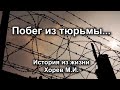 Побег из тюрьмы! История из жизни Хорева М.И. Христианские Истории МСЦ ЕХБ