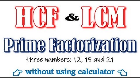 Find the HCF and LCM of 15 12 and 21 using prime factorization method