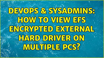 DevOps & SysAdmins: How to view EFS encrypted external hard driver on multiple PCs? (3 Solutions!!)