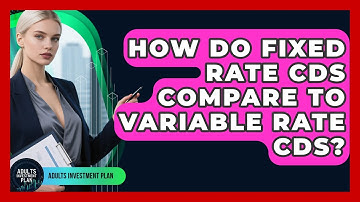 How Do Fixed Rate CDs Compare To Variable Rate CDs? - Adults Investment Plan