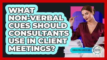 What Non-verbal Cues Should Consultants Use In Client Meetings? - Consulting Career Hub