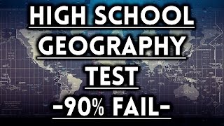 High School Geography Test - 90% FAIL!