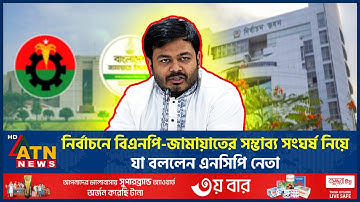 নির্বাচনে বিএনপি-জামায়াতের সম্ভাব্য সংঘর্ষ নিয়ে যা বললেন এনসিপি নেতা | NCP |  BNP Jamaat Clash