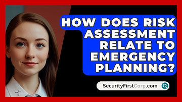 How Does Risk Assessment Relate To Emergency Planning? - SecurityFirstCorp.com