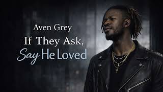 Aven Grey – If They Ask, Say He Loved