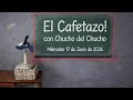 "El Cafetazo!, con Chucho del Chucho. Miércoles 17 de Junio de 2026."