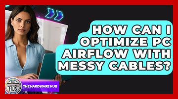 How Can I Optimize PC Airflow With Messy Cables? - The Hardware Hub