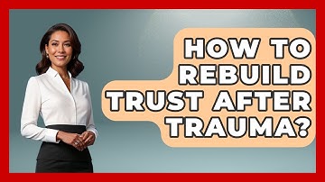 How To Rebuild Trust After Trauma? - The Love Workshop