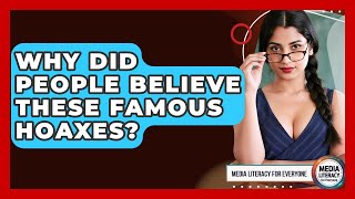 Why Did People Believe These Famous Hoaxes - Media Literacy For Everyone