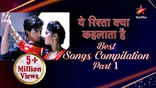 Yeh Rishta Kya Kehlata Hai | Best Songs Compile Part 1