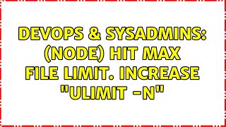 DevOps & SysAdmins: (node) Hit max file limit. Increase "ulimit -n" (2 Solutions!!)