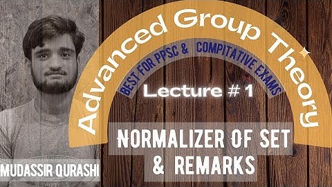 Normalizer of Set | Advanced Group Theory | Lecture 1