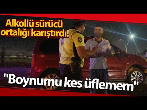 Alkollü Sürücü Ortalığı Karıştırdı: ''Boynumu kes üflemem''