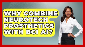 Why Combine Neurotech Prosthetics With BCI AI? | Neurotech Insight Pro News