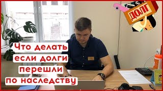 ЧТО ДЕЛАТЬ ЕСЛИ ДОЛГИ ПЕРЕШЛИ ПО НАСЛЕДСТВУ | КАК НЕ ПЛАТИТЬ ДОЛГИ