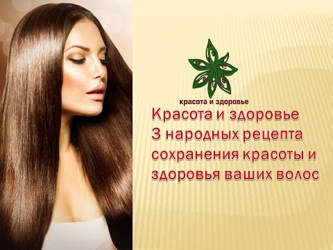 Красота и здоровье 3 народных рецепта сохранения красоты и здоровья ваших волос