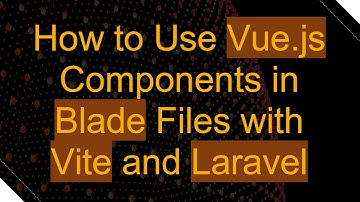 How to Use Vue.js Components in Blade Files with Vite and Laravel