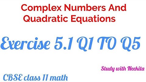 Complex Numbers And Quadratic Equations CBSE class 11 math /Introduction and Exercise 5.1 Q1 TO Q5