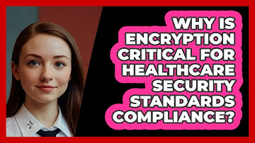 Why Is Encryption Critical For Healthcare Security Standards Compliance? - SecurityFirstCorp.com