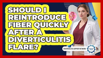 Should I Reintroduce Fiber Quickly After A Diverticulitis Flare? - Diverticulitis Support Network