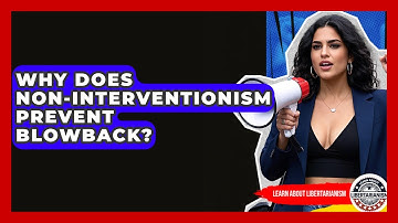 Why Does Non-interventionism Prevent Blowback? - Learn About Libertarianism