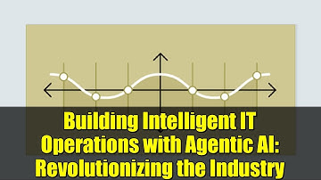 Building Intelligent IT Operations with Agentic AI: Revolutionizing the Industry