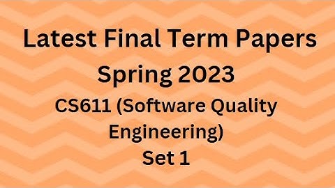 CS611 (Software Quality Engineering) Final Term Paper Spring 2023 - Set 1 and Guidelines for Exams