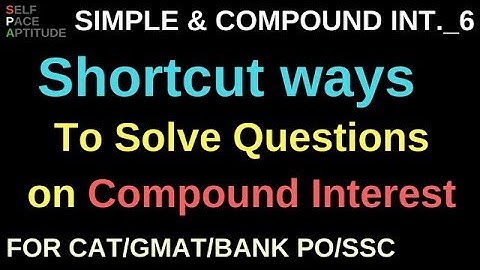 SIMPLE AND COMPOUND INTEREST_LESSON 6_COMPOUND INTEREST QUESTIONS SHORTCUTS FOR CAT/BANK EXAMS