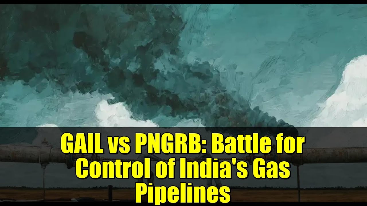 GAIL vs PNGRB: Battle for Control of India's Gas Pipelines