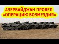 Азербайджан провел «Операцию возмездия»