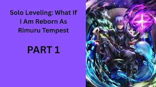 Solo Leveling What If I Am Reborn As Rimuru Tempest PART 1
