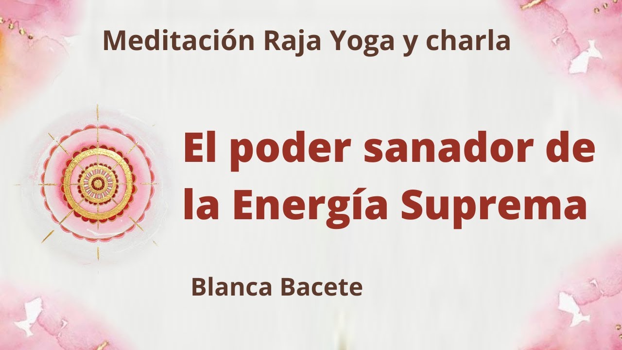 Meditación Raja Yoga y charla: "El poder sanador de la Energía Suprema ...