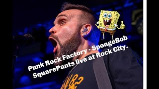 Punk Rock Factory - SpongeBob SquarePants live at Rock City.