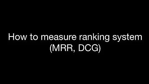 Ranking system measure (MRR, DCG)