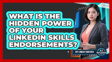 What Is The Hidden Power Of Your LinkedIn Skills Endorsements? - Get Linked Together