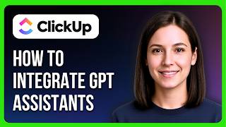 How To Integrate GPT Assistants In ClickUp