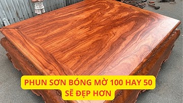 Sập Gỗ Hương Đá Nam Phi Nên Phun Sơn Bóng Mờ 100 hay 50 Thì Đẹp Nhất