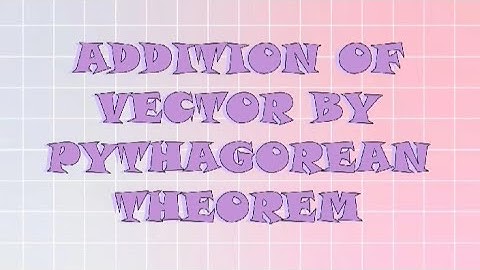 ADDITION OF VECTOR BY PYTHAGOREAN THEOREM | PHYSICS